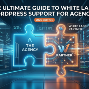 The Ultimate Guide to White Label WordPress Support for Agencies in 2026
